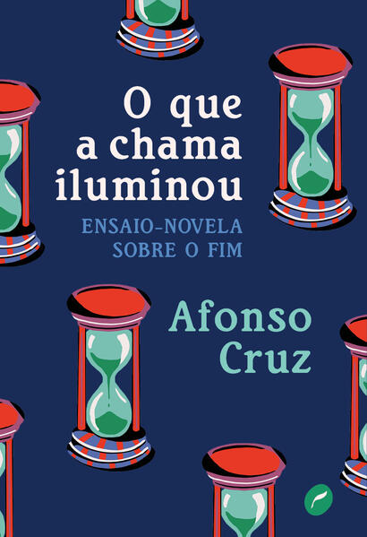 O que a chama iluminou: Ensaio-novela sobre o fim, livro de Afonso Cruz