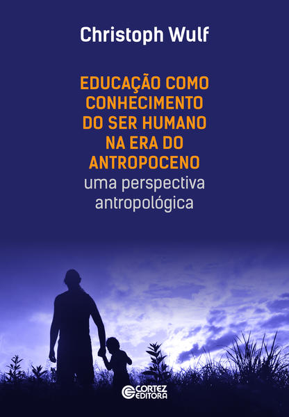 Educação como conhecimento do seu humano na era do Antropoceno. Uma perspectiva antropológica, livro de Cristoph Wulf
