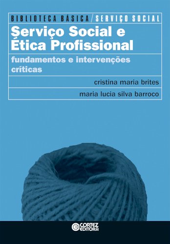 Serviço Social e ética profissional - fundamentos e intervenções críticas, livro de Cristina Maria Brites, Maria Lucia Silva Barroco
