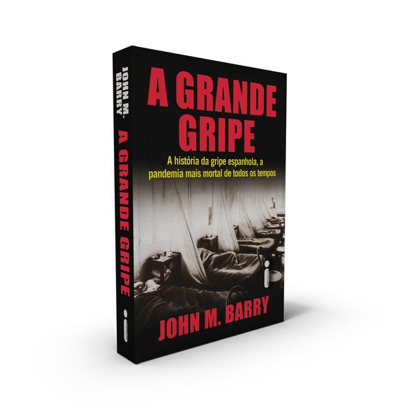 A Grande Gripe : A Hist&oacute;ria da Gripe Espanhola, a Pandemia Mais Mortal de Todos os Tempos, livro de John M. Barry