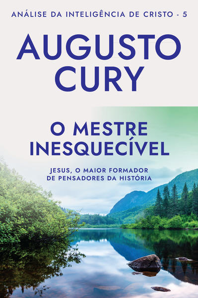 O Mestre Inesquecível: Ana?lise da Intelige?ncia de Cristo – Livro 5, livro de Augusto Cury