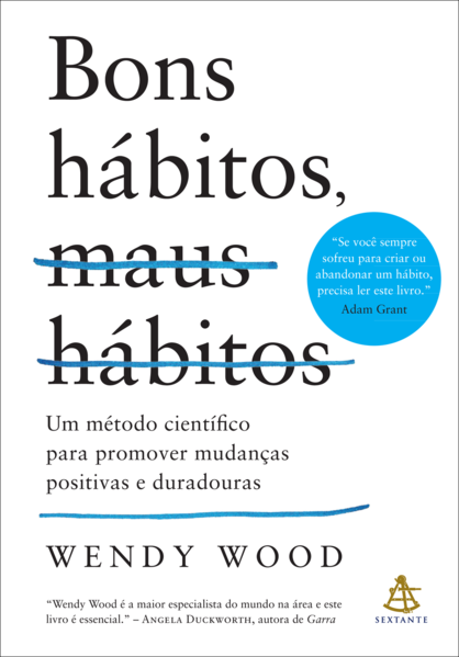 Bons hábitos, maus hábitos. Um método científico para promover mudanças positivas e duradouras, livro de Wendy Wood
