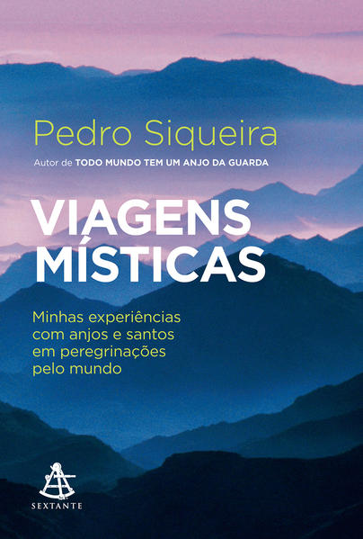 Viagens místicas. Minhas experiências com anjos e santos em peregrinações pelo mundo, livro de Pedro Siqueira
