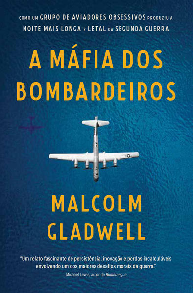 A máfia dos bombardeiros. Como um grupo de aviadores obsessivos produziu a noite mais longa e letal da Segunda Guerra, livro de Malcolm Gladwell