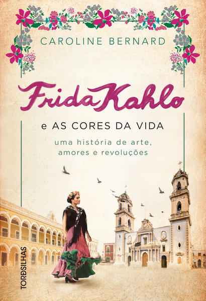 Frida Kahlo e as cores da vida. Uma história de arte, amores e revoluções, livro de Caroline Bernard