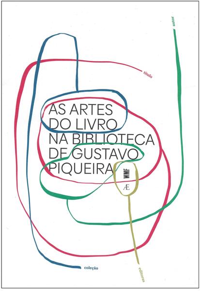As Artes do Livro na Biblioteca de Gustavo Piqueira, livro de Gustavo Piqueira
