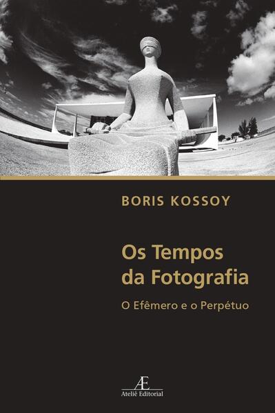 Os Tempos da Fotografia. O Efêmero e o Perpétuo, livro de Boria Kossoy