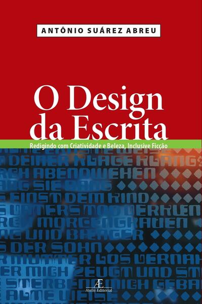 O Design da Escrita. Redigindo com Criatividade e Beleza, Inclusive Fic&ccedil;&atilde;o, livro de Antônio Suárez Abreu