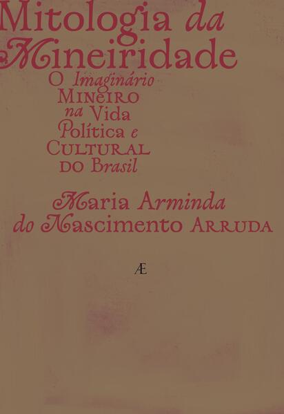 Mitologia da Mineiridade: O Imagin&aacute;rio Mineiro na Vida Pol&iacute;tica e Cultural do Brasil, livro de Maria Arminda do Nascimento Arruda