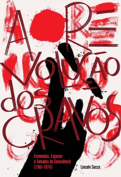 A Revolu&ccedil;&atilde;o dos Cravos: Economias, Espa&ccedil;os e Tomadas de Consci&ecirc;ncia (1961-1974), livro de Lincoln Secco