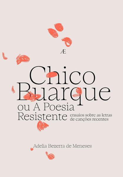 Chico Buarque ou A Poesia Resistente: Ensaios sobre as Letras de Canções Recentes, livro de Adelia Bezerra de Meneses