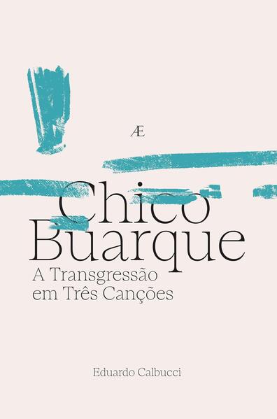 Chico Buarque - A Transgressão em Três Canções, livro de Eduardo Calbucci