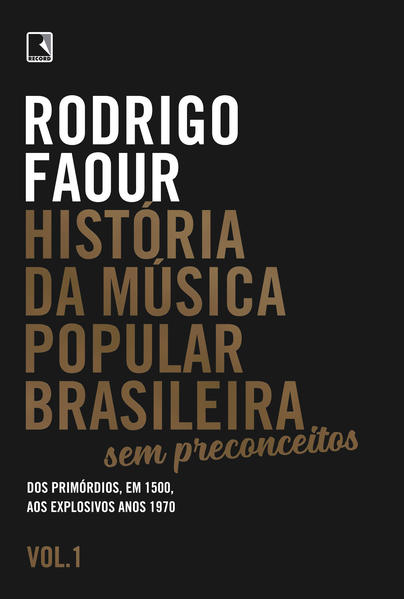 História da música popular brasileira: Sem preconceitos (Vol. 1). Dos primórdios, em 1500, aos explosivos anos 1970, livro de Rodrigo Faour