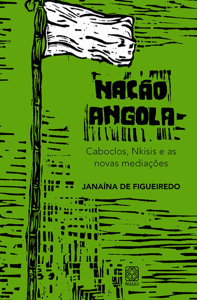 Nação Angola. Caboclos, Nkisis e as novas mediações, livro de Janaína de Figueiredo