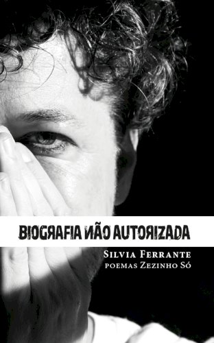 Biografia não autorizada - Poemas de Zezinho Só, livro de Silvia Ferrante