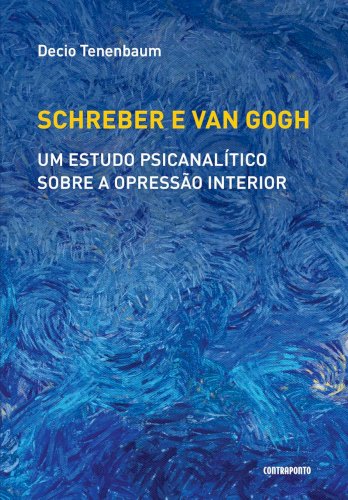 Schreber e Van Gogh: um estudo psicanalítico sobre a opressão interior, livro de Decio Tenenbaum
