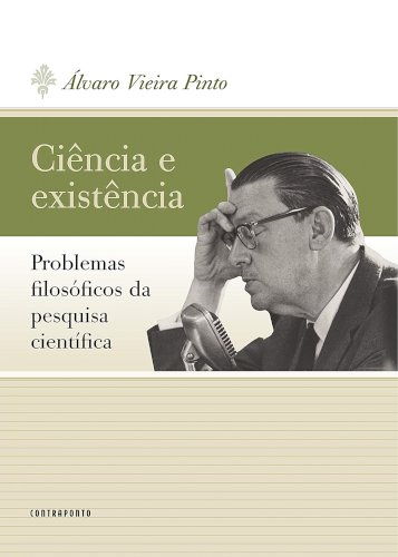Ciência e existência: problemas filosóficos da pesquisa científica, livro de Álvaro Vieira Pinto