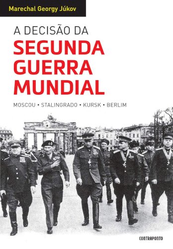 A decisão da Segunda Guerra Mundial: Moscou, Stalingrado, Kursk, Berlim, livro de Marechal Georgy Júkov
