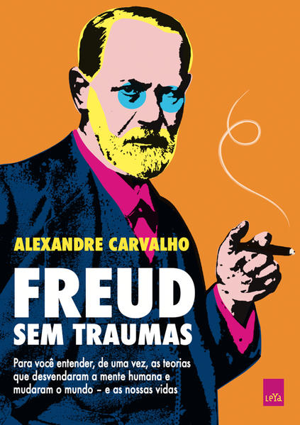 Freud sem traumas. Para você entender, de uma vez, as teorias que desvendaram a mente humana e mudaram o mundo – e as nossas vidas, livro de Alexandre Carvalho