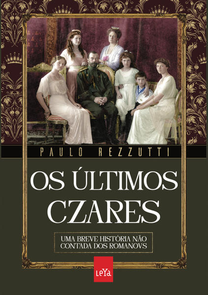 Os últimos czares. Uma breve história não contada dos Romanovs, livro de Paulo Rezzutti