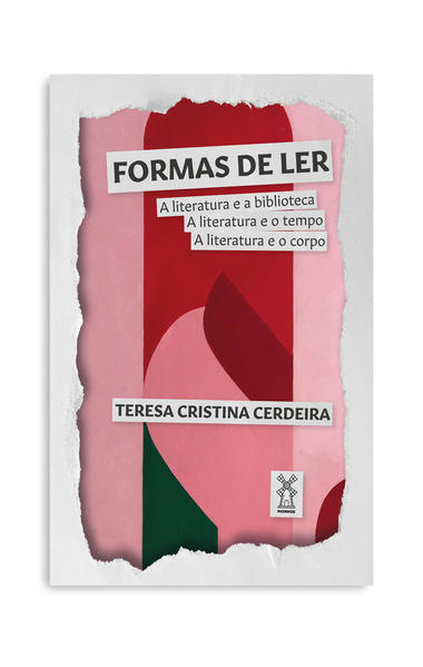 Formas de ler. A literatura e a biblioteca, a literatura e o tempo, a literatura e o corpo, livro de Teresa Cristina Cerdeira