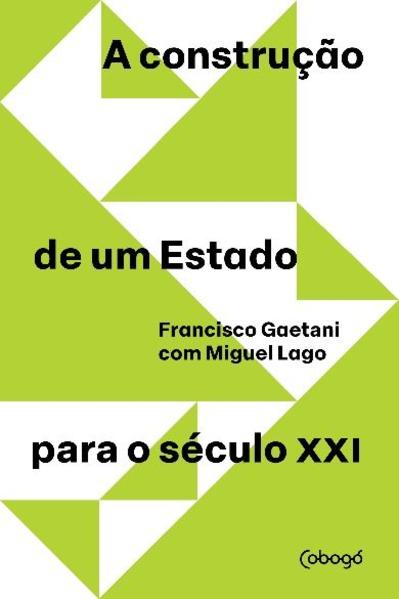 A construc&atilde;o de um estado para o s&eacute;culo XXI, livro de Miguel Lago, Gaetani Francisco