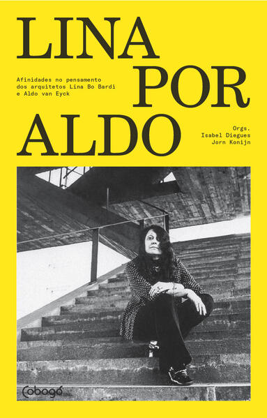 Lina por Aldo: Afinidades no pensamento dos arquitetos Lina Bo Bardi e Aldo Van Eyck, livro de Isabel Diegues, Jorn Konijn (orgs.)