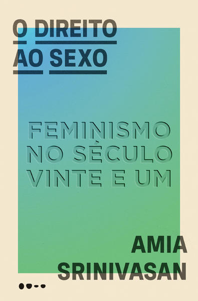 O direito ao sexo. Feminismo no século vinte e um, livro de Amia Srinivasan