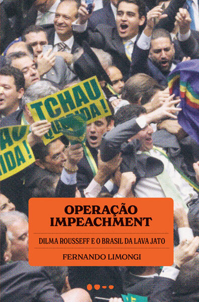 Operação impeachment. Dilma Rousseff e o Brasil da Lava Jato, livro de Fernando Limongi