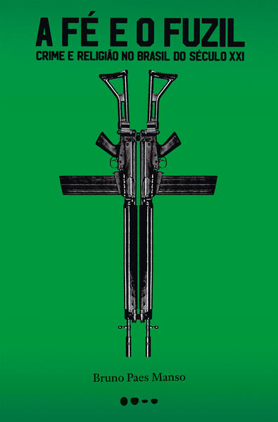 A fé e o fuzil. Crime e religião no Brasil do século XXI, livro de Bruno Paes Manso