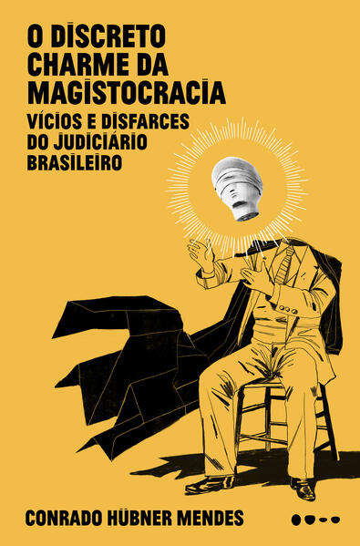 O discreto charme da magistocracia. Vícios e disfarces do judiciário brasileiro, livro de Conrado Hübner Mendes