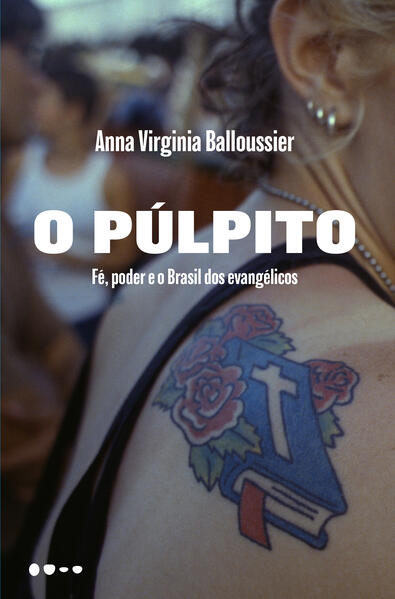 O púlpito. Fé, poder e o Brasil dos evangélicos, livro de Anna Virginia Balloussier