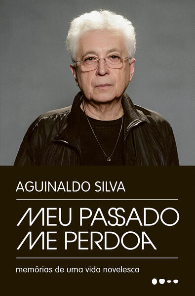Meu passado me perdoa. Memórias de uma vida novelesca, livro de Aguinaldo Silva