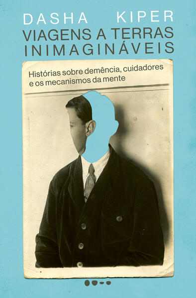 Viagens a terras inimagináveis: Histórias sobre demência, cuidadores e os mecanismos da mente, livro de Dasha Kiper