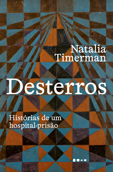 Desterros: Histórias de um hospital-prisão, livro de Natalia Timerman