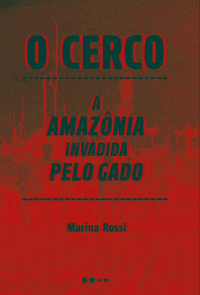 O cerco: A Amazônia invadida pelo gado, livro de Marina Rossi