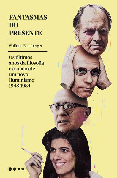 Fantasmas do presente: Os últimos anos da filosofia e o início de um novo iluminismo 1948-1984, livro de Wolfram Eilenberger