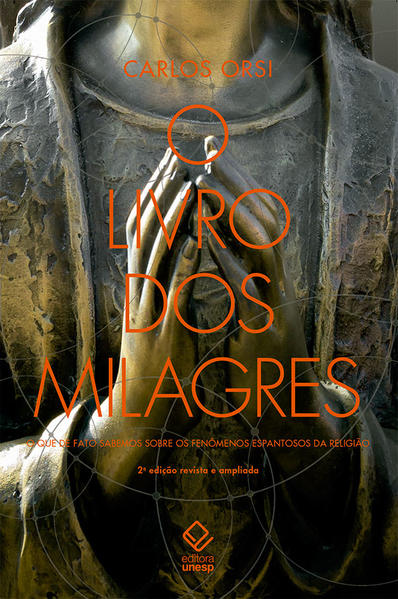 O livro dos milagres. O que de fato sabemos sobre milagres e outros fenômenos espantosos da religião, livro de Carlos Orsi