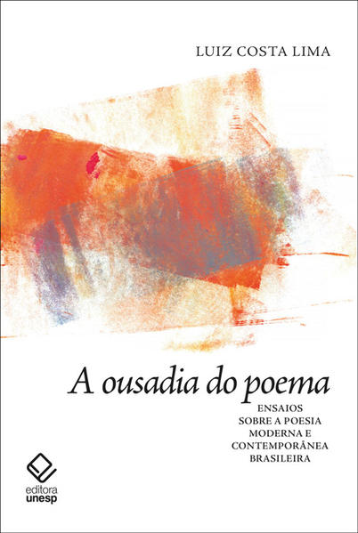 A ousadia do poema. Ensaios sobre a poesia moderna e contemporânea brasileira, livro de Luiz Costa Lima
