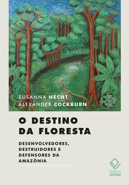 O destino da floresta. Desenvolvedores, destruidores e defensores da Amazônia, livro de Susanna Hecht, Alexander Cockburn