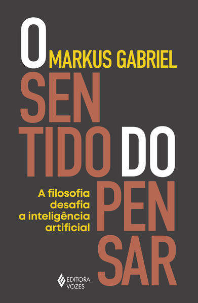 O sentido do pensar. A filosofia desafia a inteligência artificial, livro de Markus Gabriel