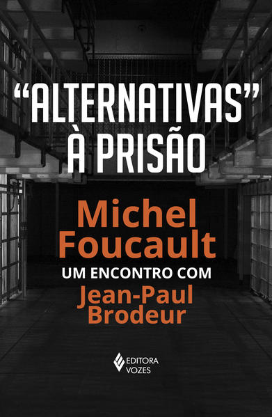 Alternativas à prisão. Michel Foucault: um encontro com Jean-Paul Brodeur, livro de Michel Foucault