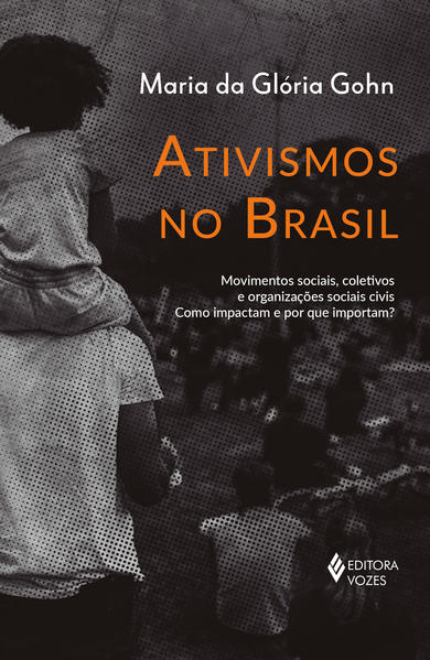 Ativismos no Brasil. Movimentos sociais, coletivos e organizações sociais civis - Como impactam e por que importam?, livro de Maria da Glória Gohn