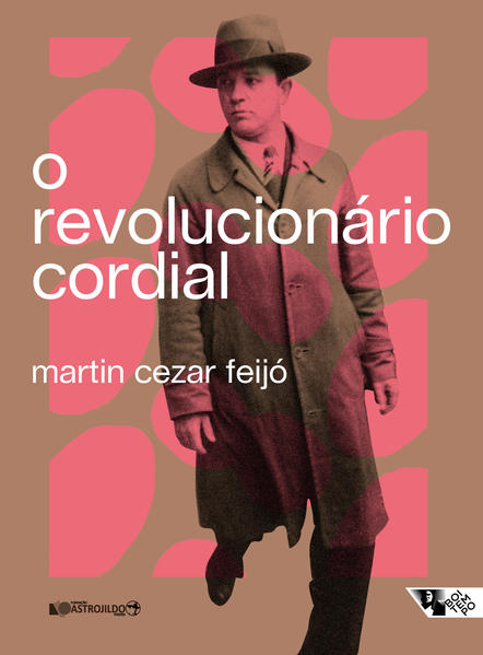O revolucionário cordial. Astrojildo Pereira e as origens de uma política cultural, livro de Martin Cezar Feijó