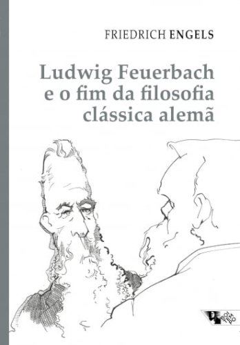 Ludwig Feuerbach e o fim da filosofia clássica alemã - acompanhado de Sobre a história do cristianismo primitivo e Teses sobre Feuerbach, livro de Friedrich Engels