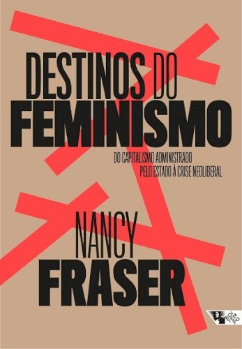Destinos do feminismo - do capitalismo administrado pelo Estado à crise neoliberal, livro de Nancy Fraser