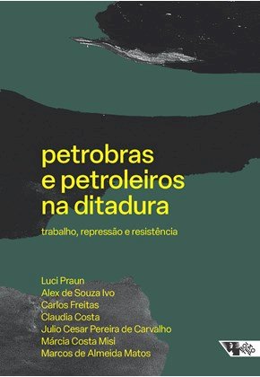 Petrobras e petroleiros na ditadura: trabalho, repressão e resistência, livro de Luci Praun, Alex de Souza Ivo, Carlos Freitas, Claudia Costa, Julio Cesar Pereira de Carvalho, Luiz Marques, Márcia Costa Misi, Marcos de Almeida Matos, Vitor Cerqueira Góis