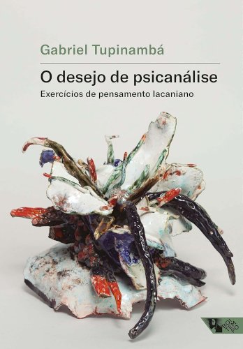 O desejo de psican&aacute;lise: exerc&iacute;cios de pensamento lacaniano, livro de Gabriel Tupinambá