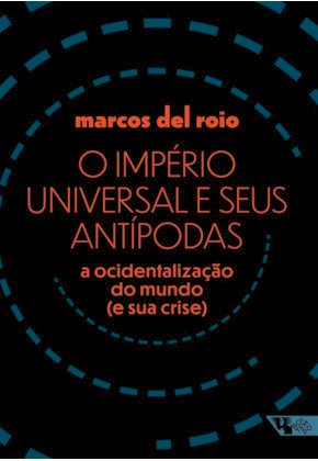 O império universal e seus antípodas: a ocidentalização do mundo (e sua crise), livro de Marcos Del Roio