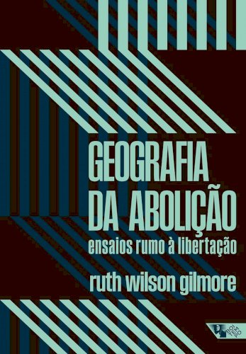 Geografia da abolição: ensaios rumo à libertação, livro de Ruth Wilson Gilmore